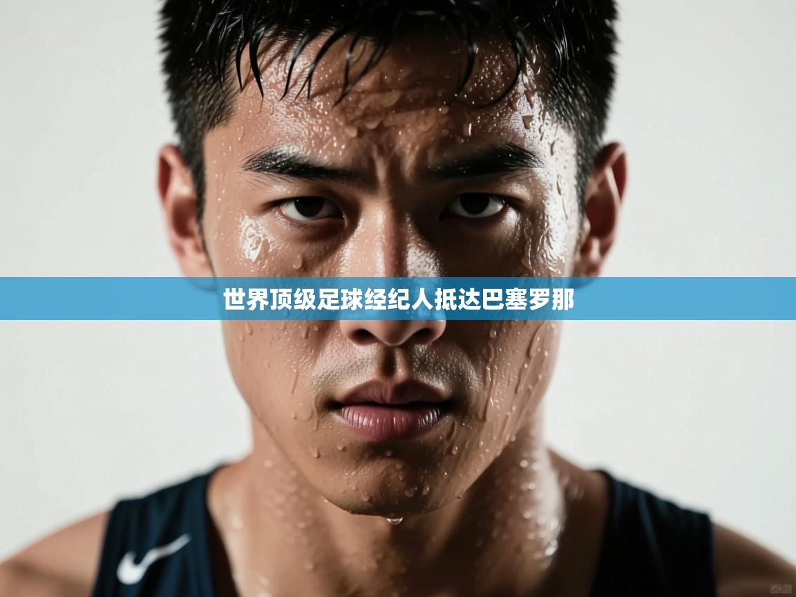 世界顶级足球经纪人抵达巴塞罗那